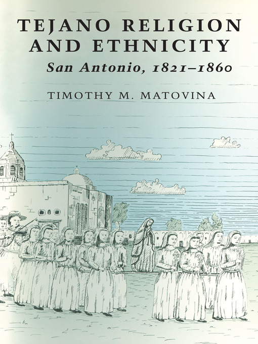 Title details for Tejano Religion and Ethnicity by Timothy M. Matovina - Available